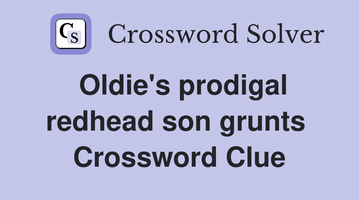 Oldie's prodigal redhead son grunts  Crossword Clue