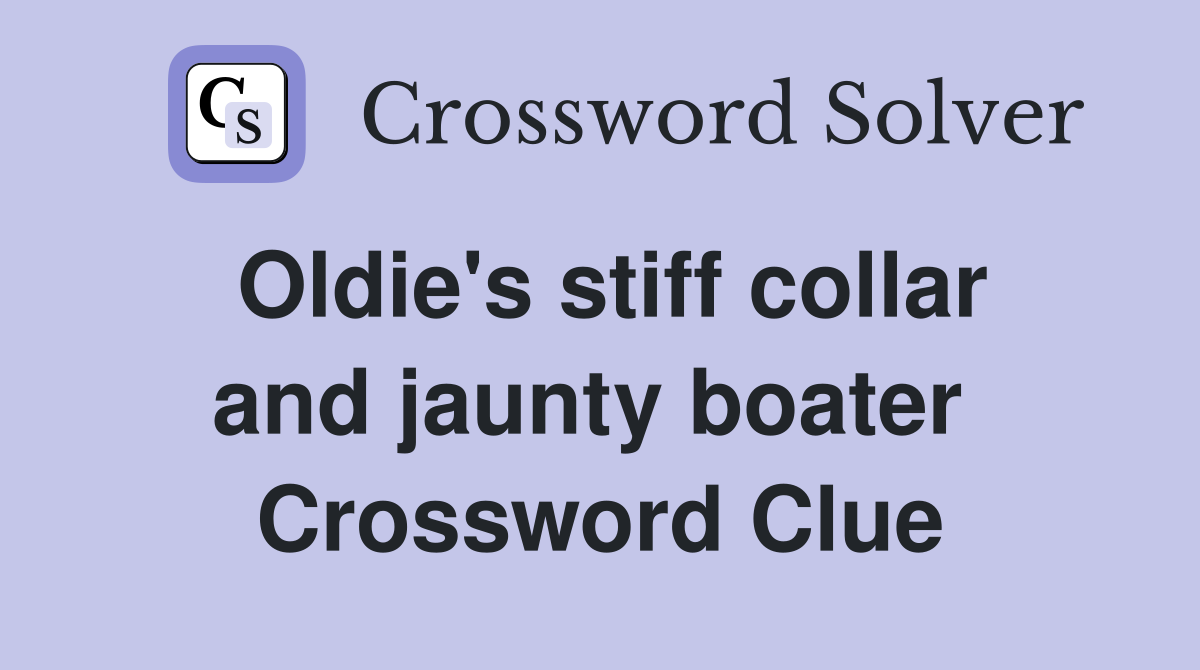 Oldie's stiff collar and jaunty boater  Crossword Clue