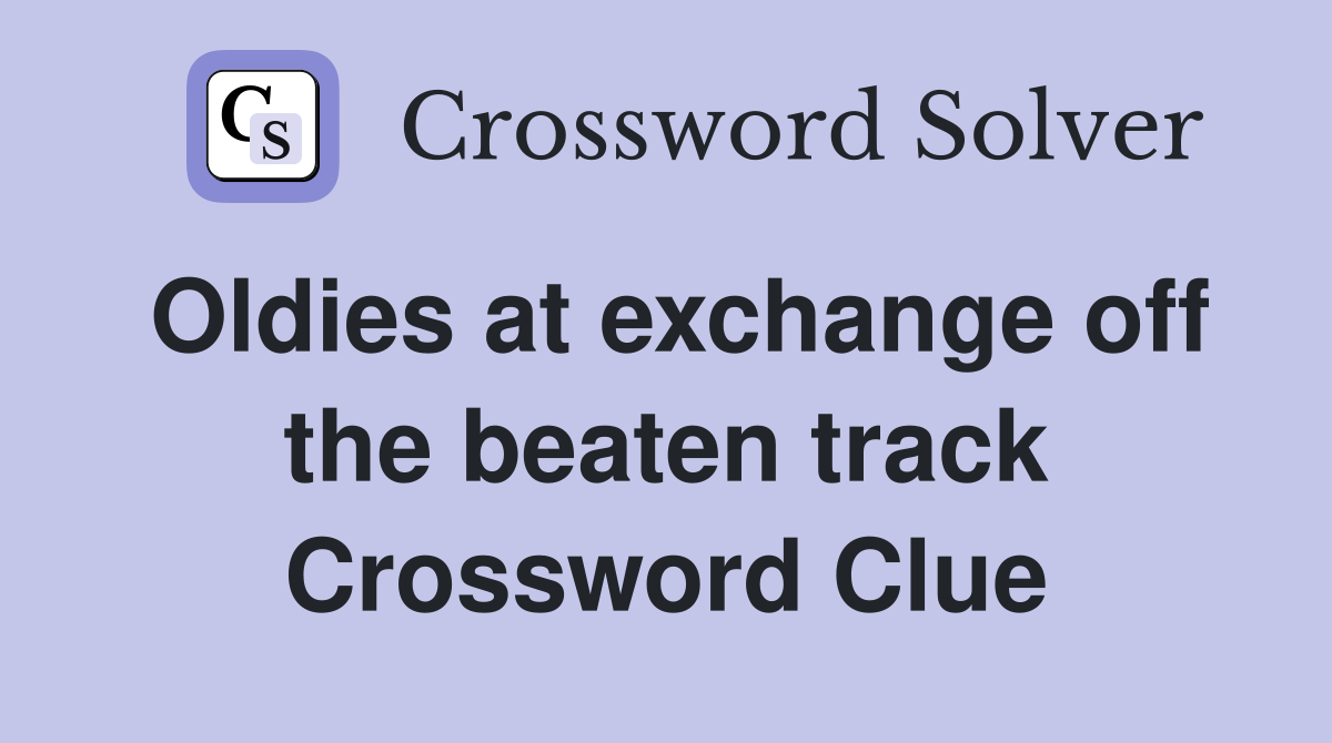 Oldies at exchange off the beaten track Crossword Clue