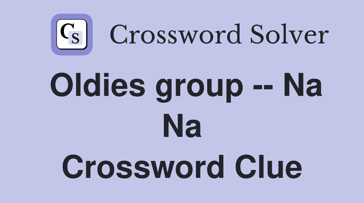 Oldies group -- Na Na Crossword Clue