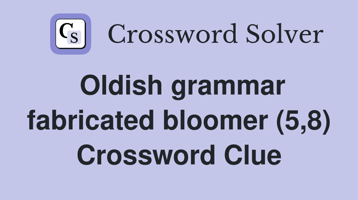 Oldish grammar fabricated bloomer (5,8) Crossword Clue
