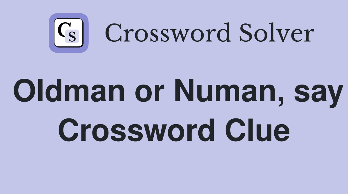 Oldman or Numan, say Crossword Clue