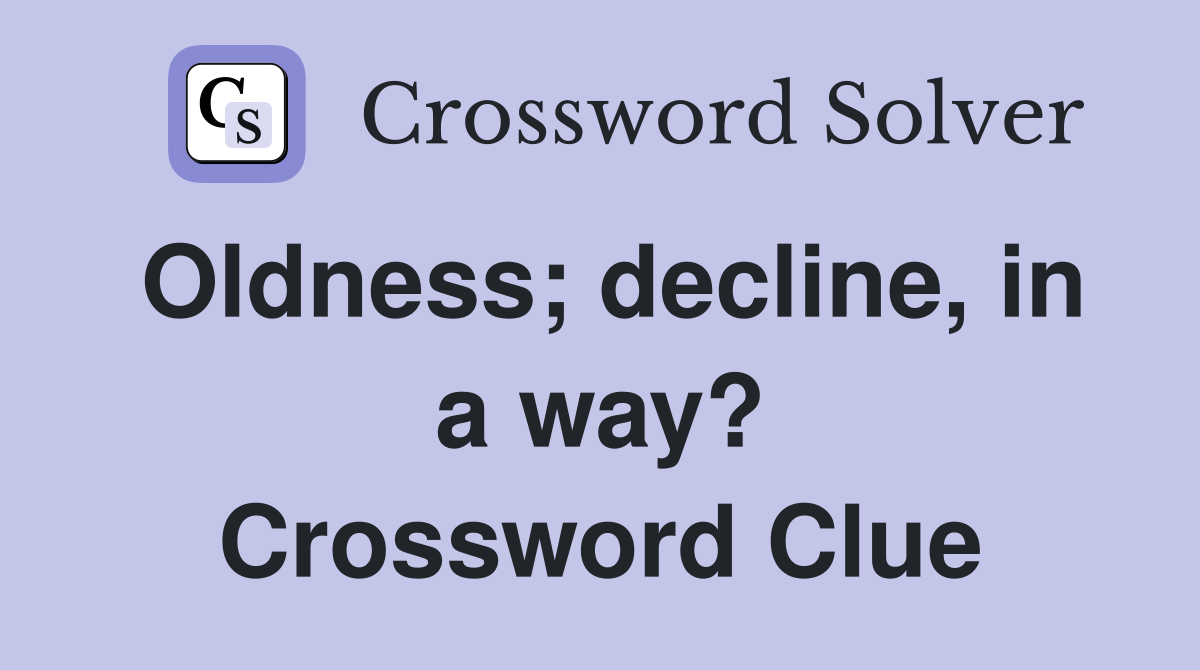 Oldness; decline, in a way? Crossword Clue