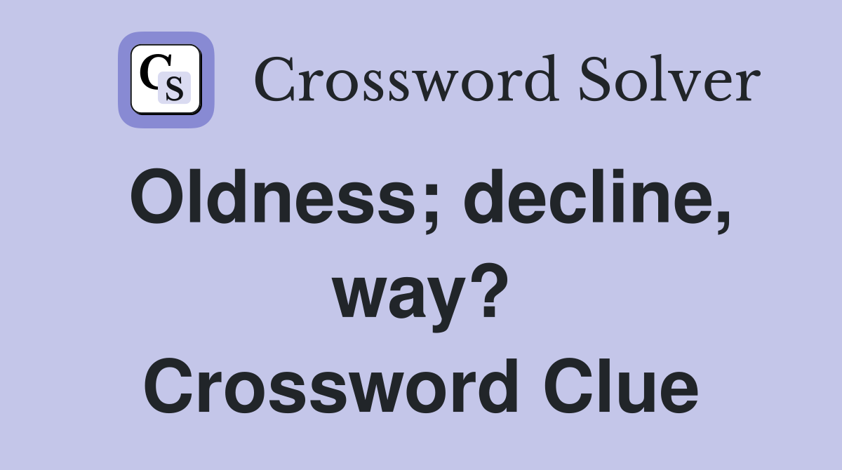 Oldness; decline, way? Crossword Clue