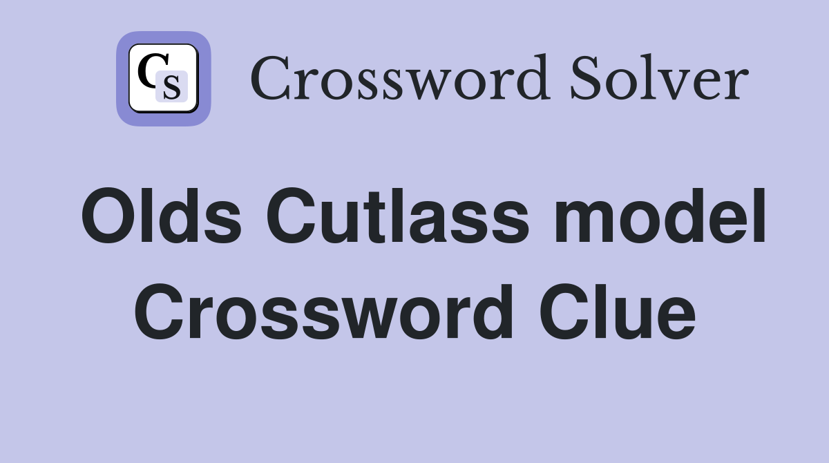 Olds Cutlass model Crossword Clue
