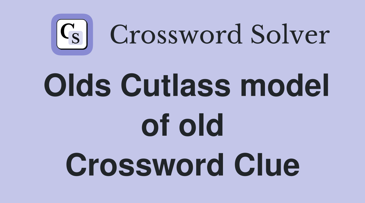 Olds Cutlass model of old Crossword Clue