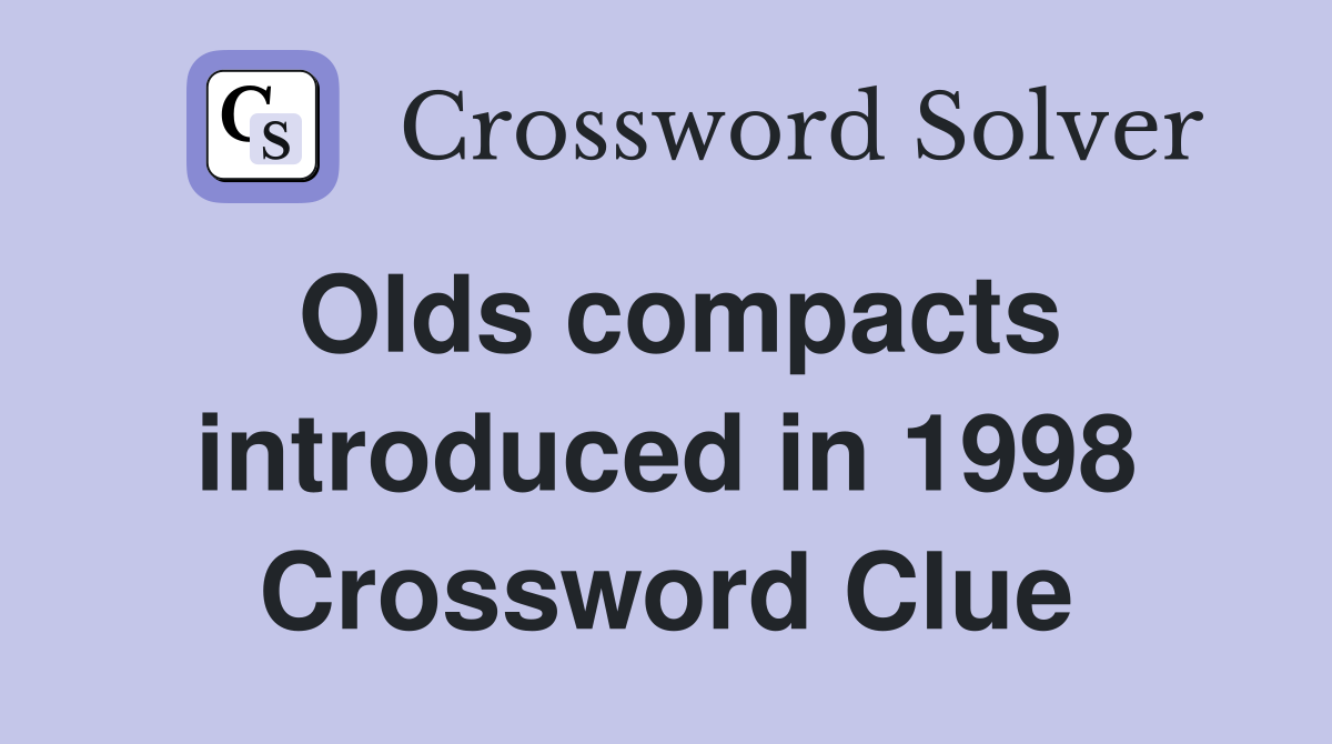 Olds compacts introduced in 1998 Crossword Clue