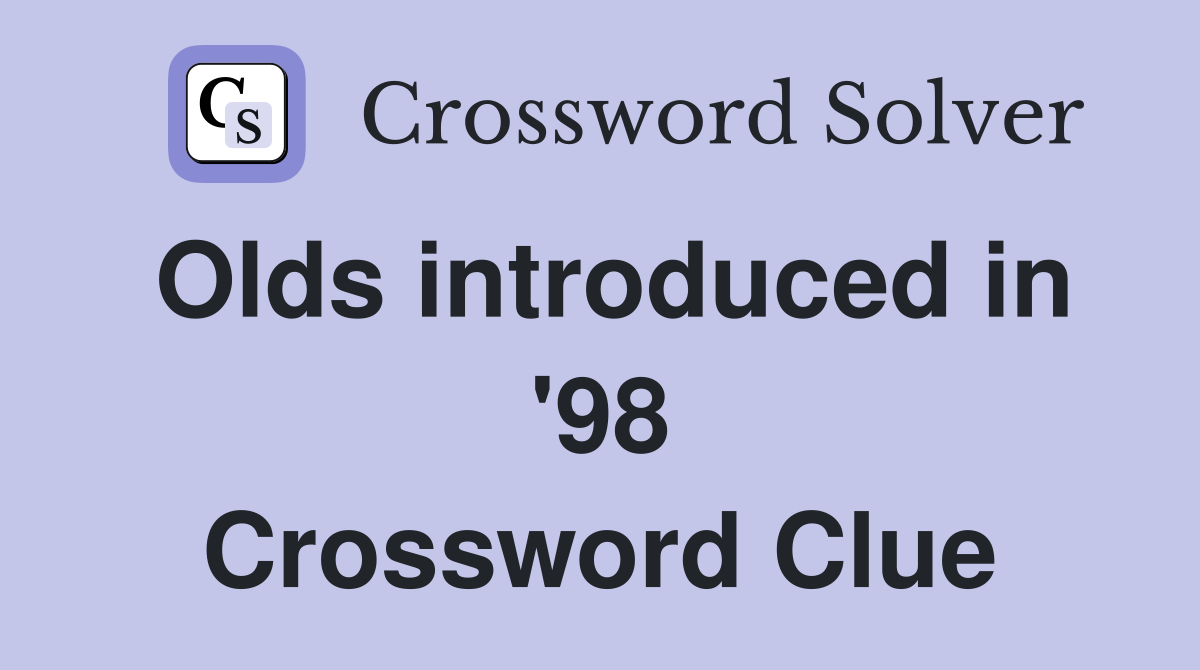 Olds introduced in '98 Crossword Clue