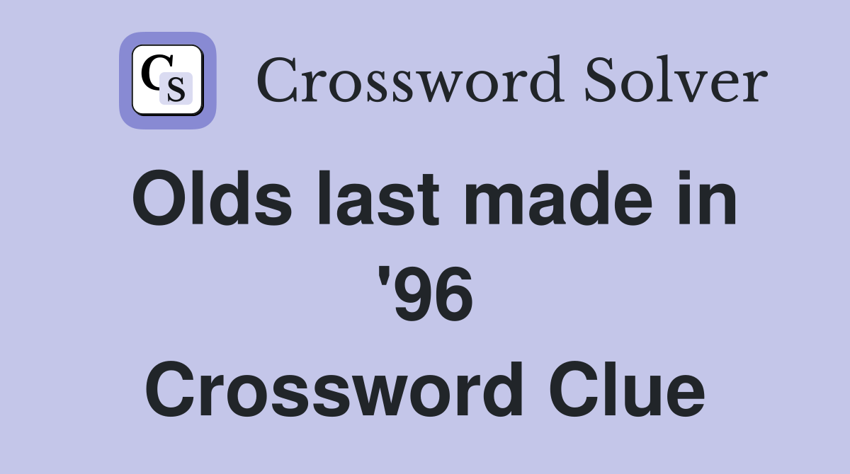 Olds last made in '96 Crossword Clue