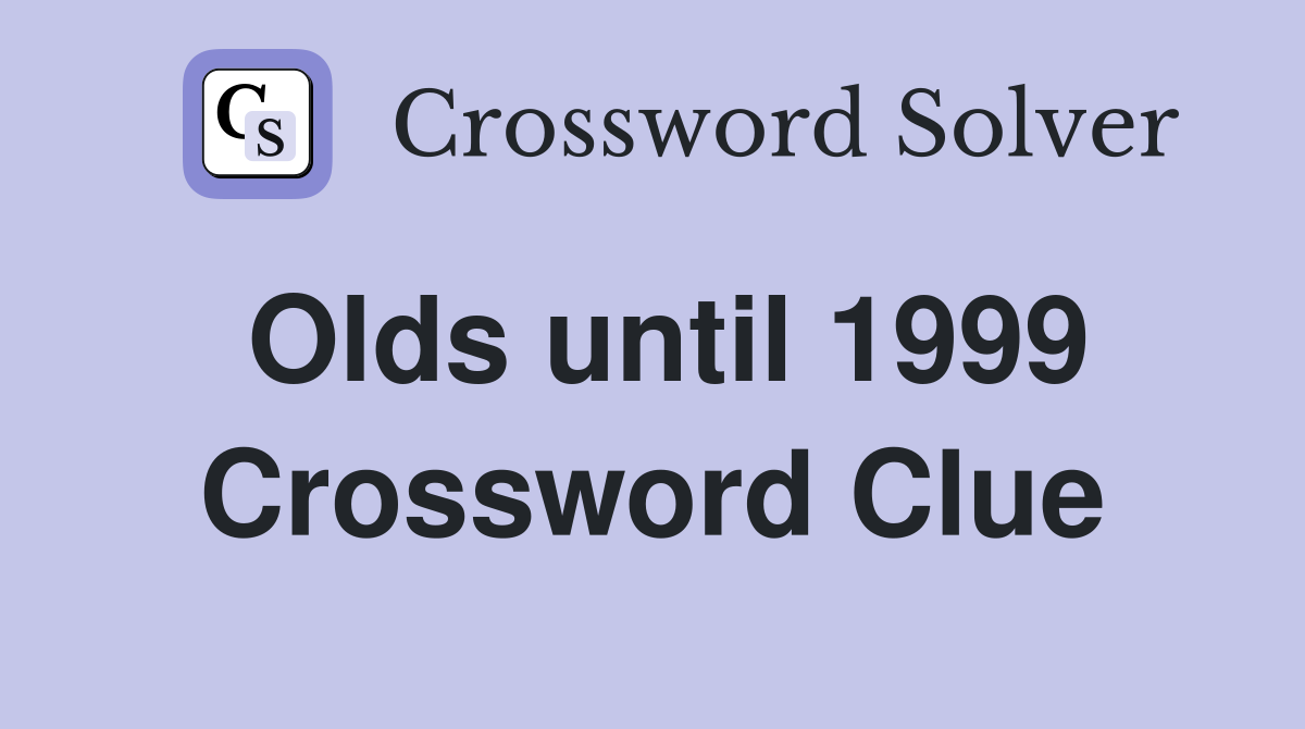 Olds until 1999 Crossword Clue
