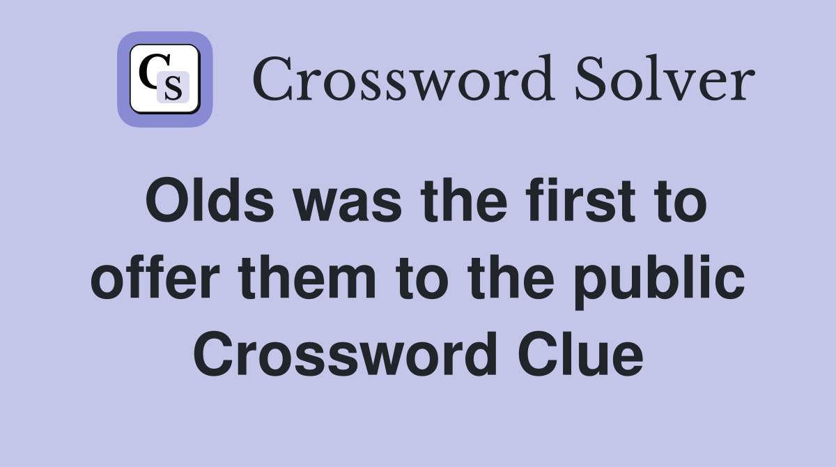 Olds was the first to offer them to the public Crossword Clue