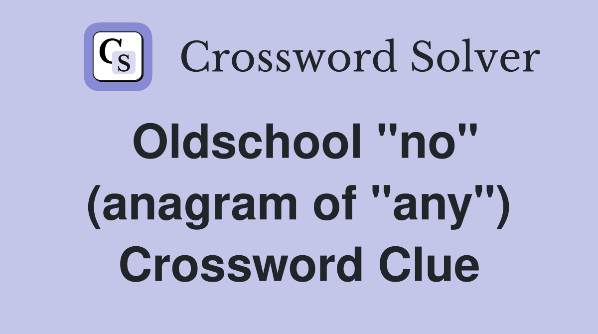 Oldschool "no" (anagram of "any") Crossword Clue
