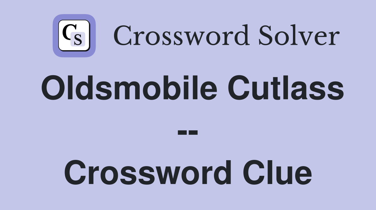 Oldsmobile Cutlass -- Crossword Clue