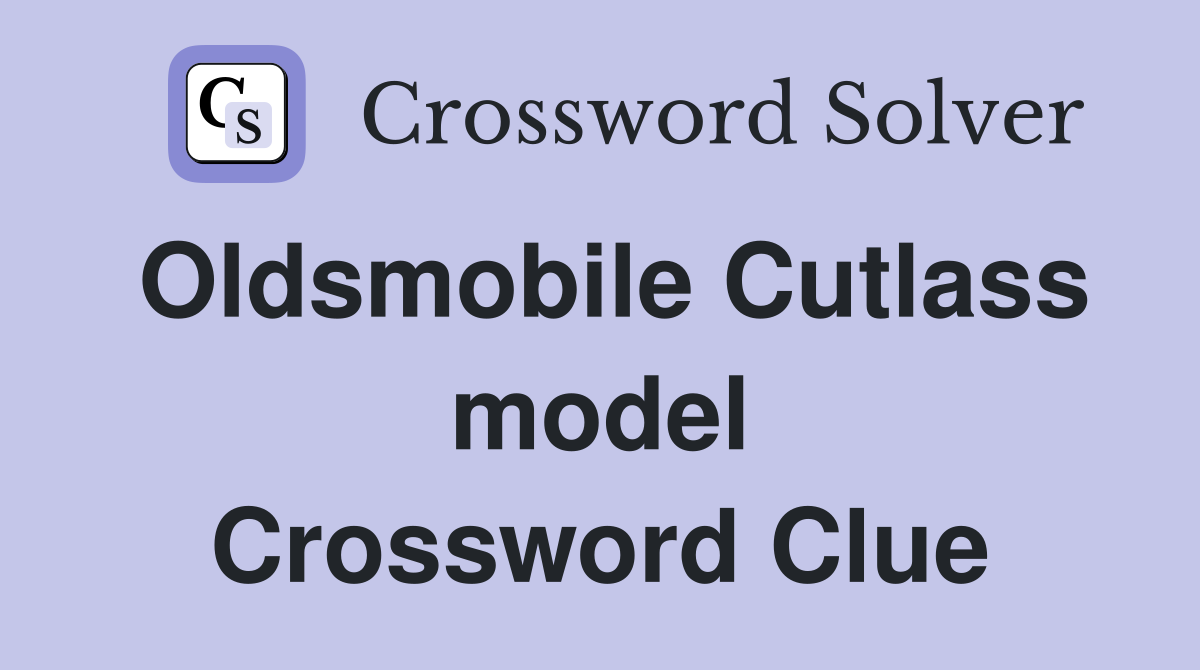 Oldsmobile Cutlass model Crossword Clue