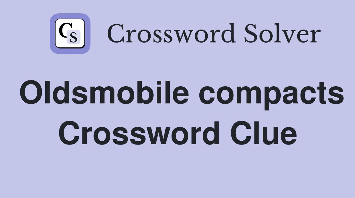 Oldsmobile compacts Crossword Clue
