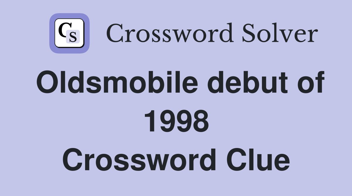 Oldsmobile debut of 1998 Crossword Clue