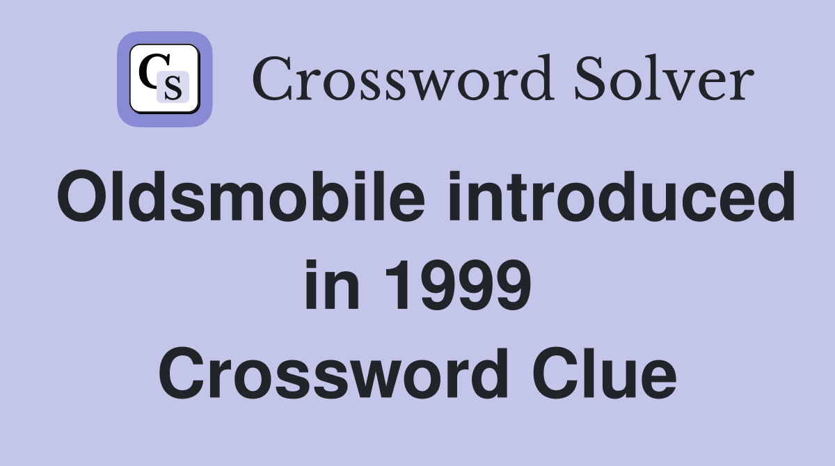 Oldsmobile introduced in 1999 Crossword Clue