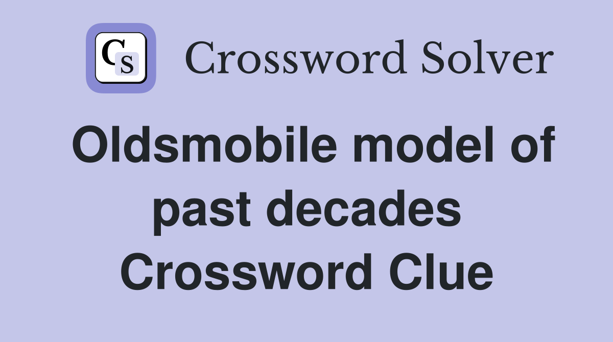 Oldsmobile model of past decades Crossword Clue
