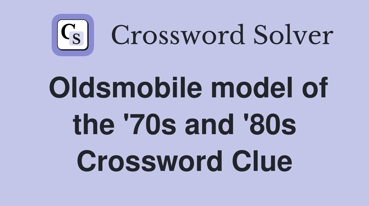 Oldsmobile model of the '70s and '80s Crossword Clue