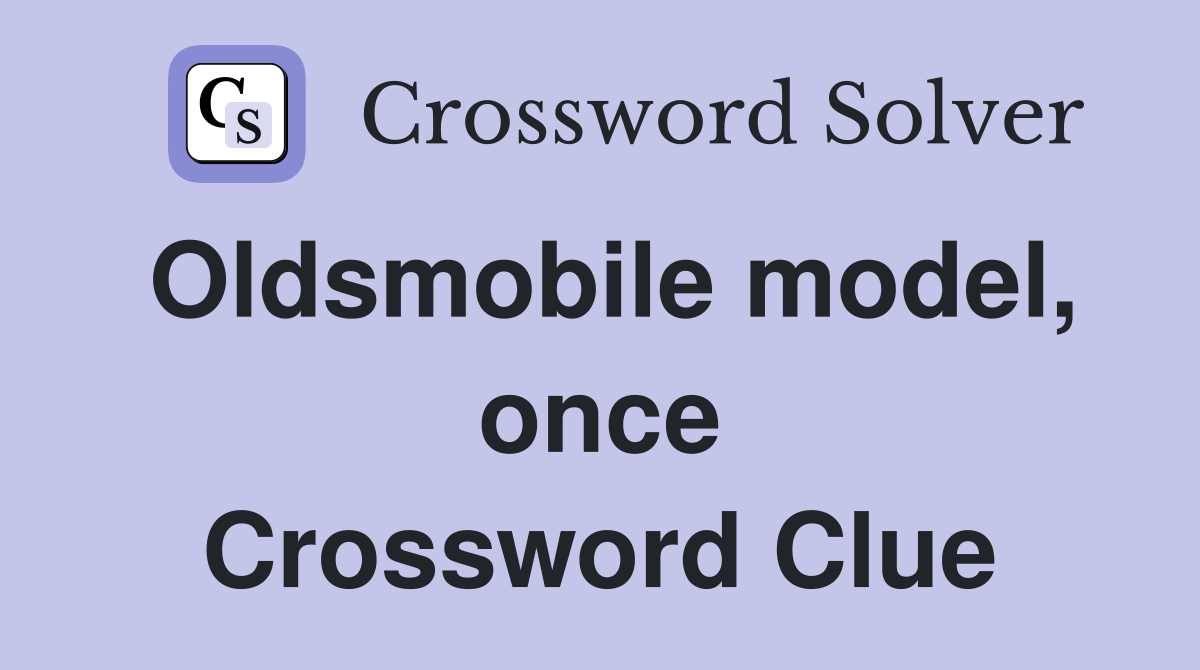 Oldsmobile model, once Crossword Clue