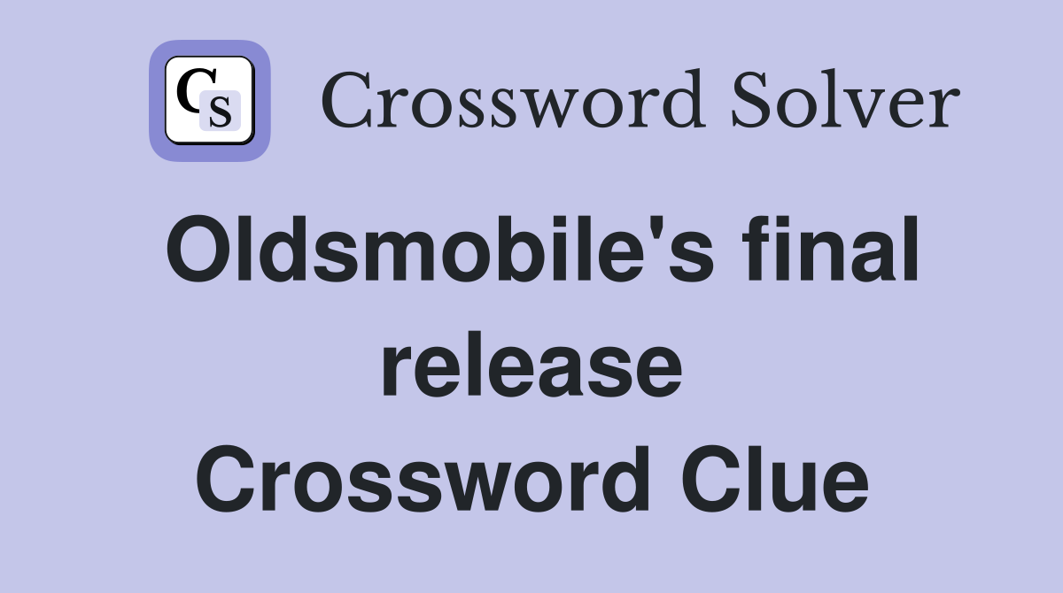 Oldsmobile's final release Crossword Clue