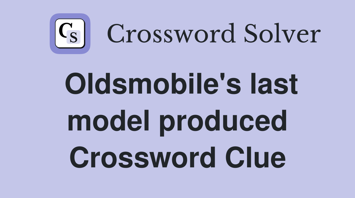 Oldsmobile's last model produced Crossword Clue