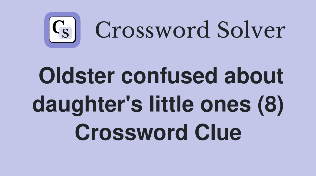 Oldster confused about daughter's little ones (8) Crossword Clue