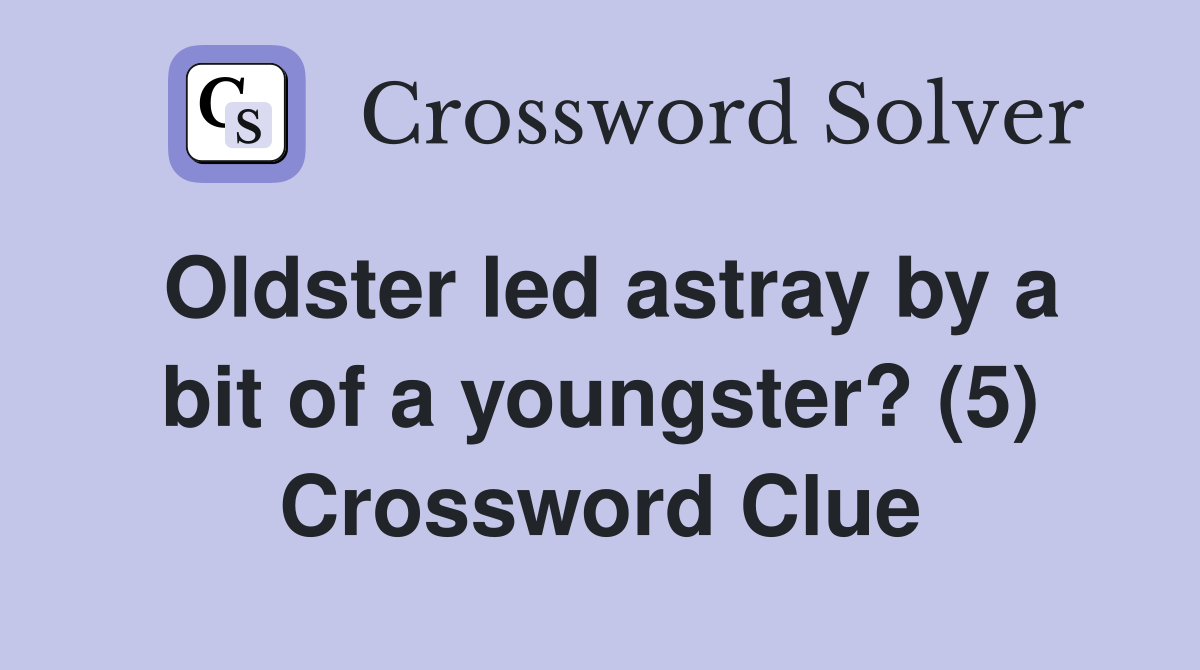 Oldster led astray by a bit of a youngster? (5) Crossword Clue