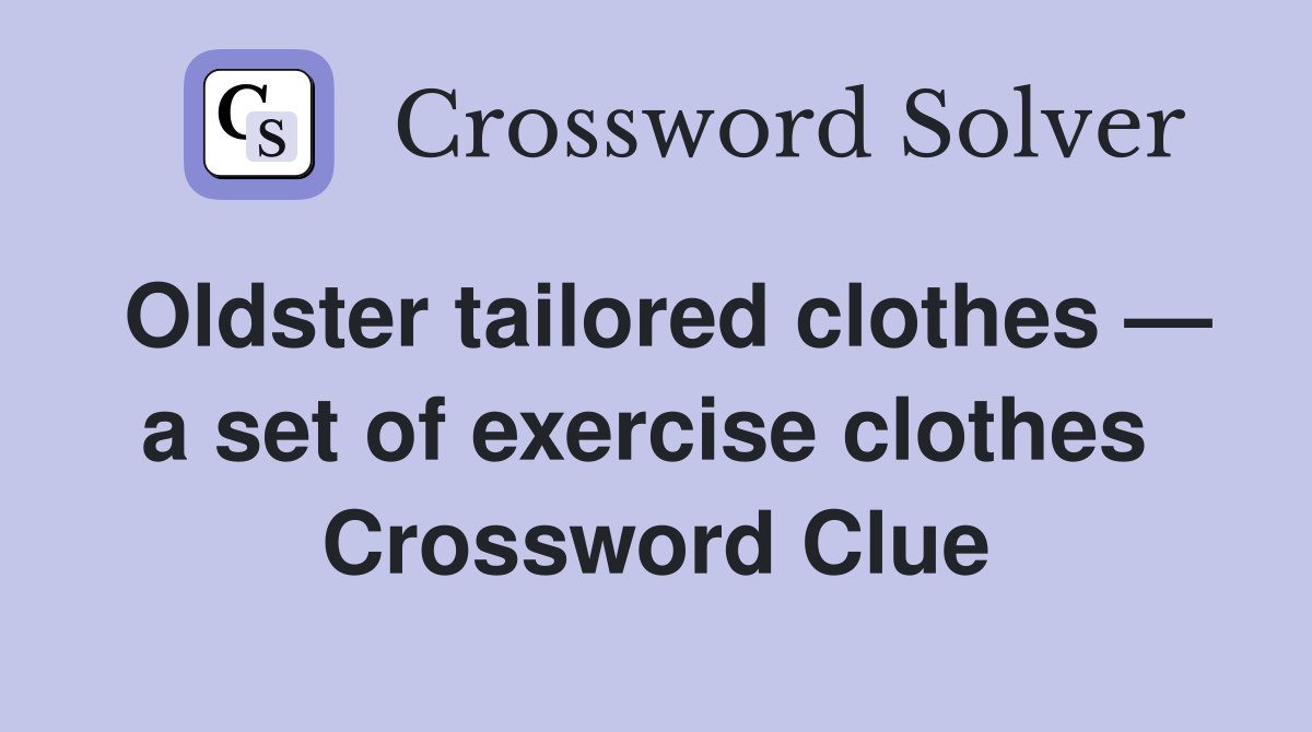 Oldster tailored clothes — a set of exercise clothes  Crossword Clue