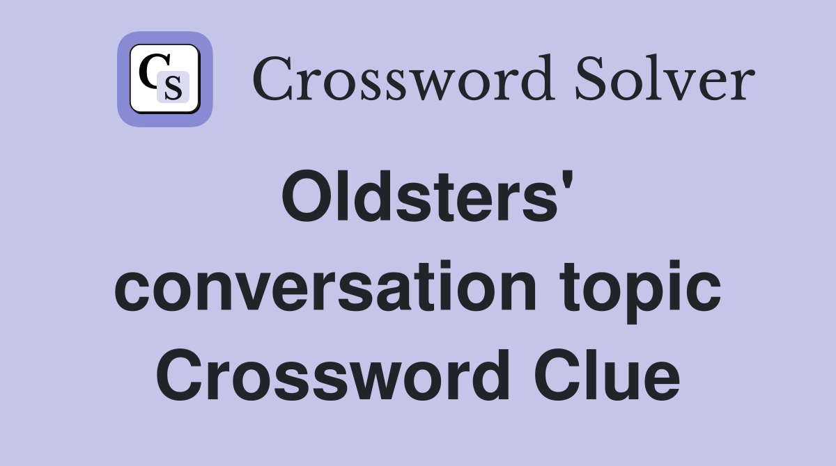 Oldsters' conversation topic Crossword Clue