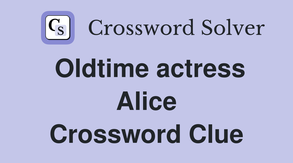 Oldtime actress Alice Crossword Clue