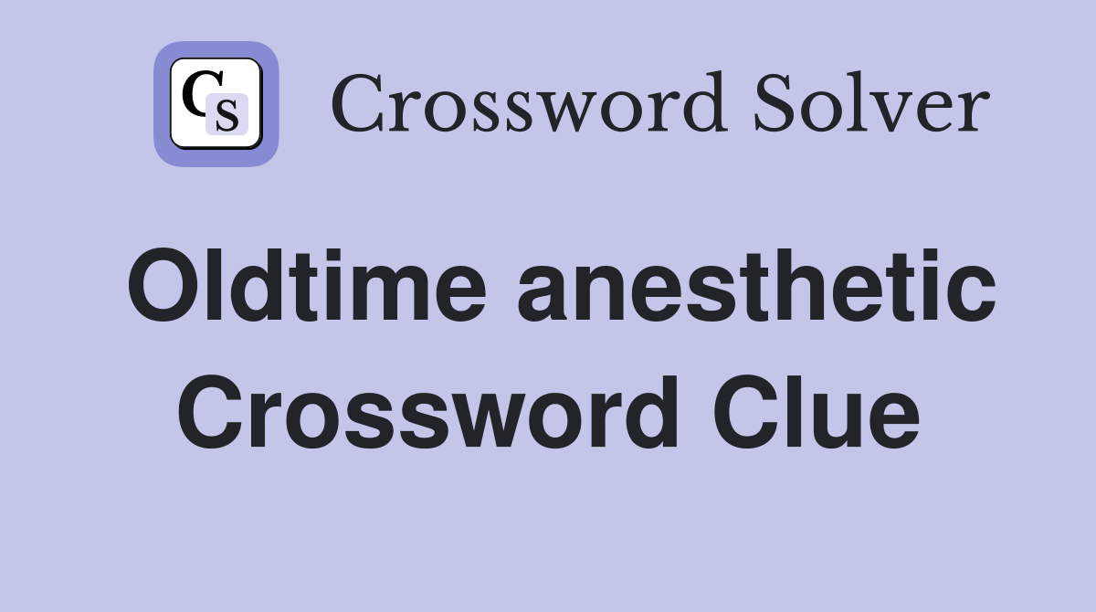 Oldtime anesthetic Crossword Clue