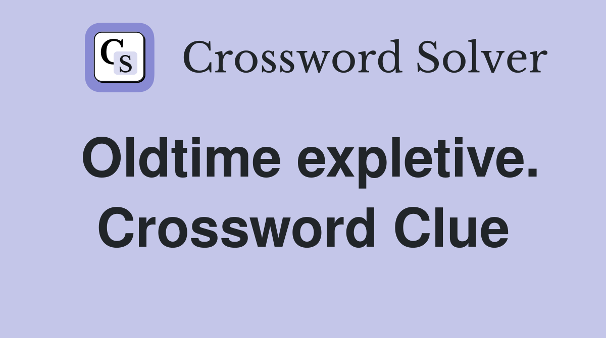 Oldtime expletive. Crossword Clue