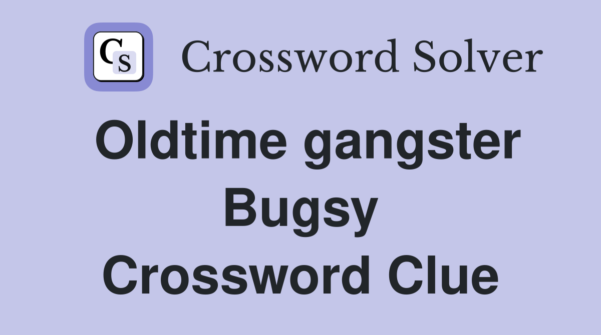 Oldtime gangster Bugsy Crossword Clue