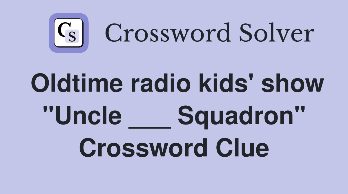 Oldtime radio kids' show "Uncle ___ Squadron" Crossword Clue