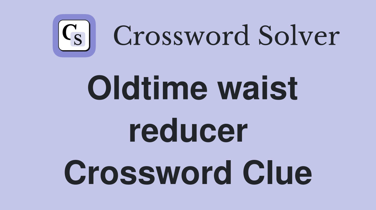 Oldtime waist reducer Crossword Clue