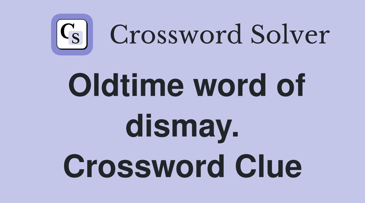 Oldtime word of dismay. Crossword Clue