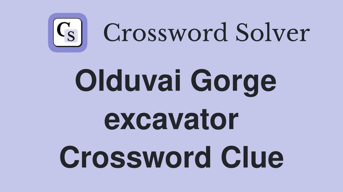 Olduvai Gorge excavator Crossword Clue