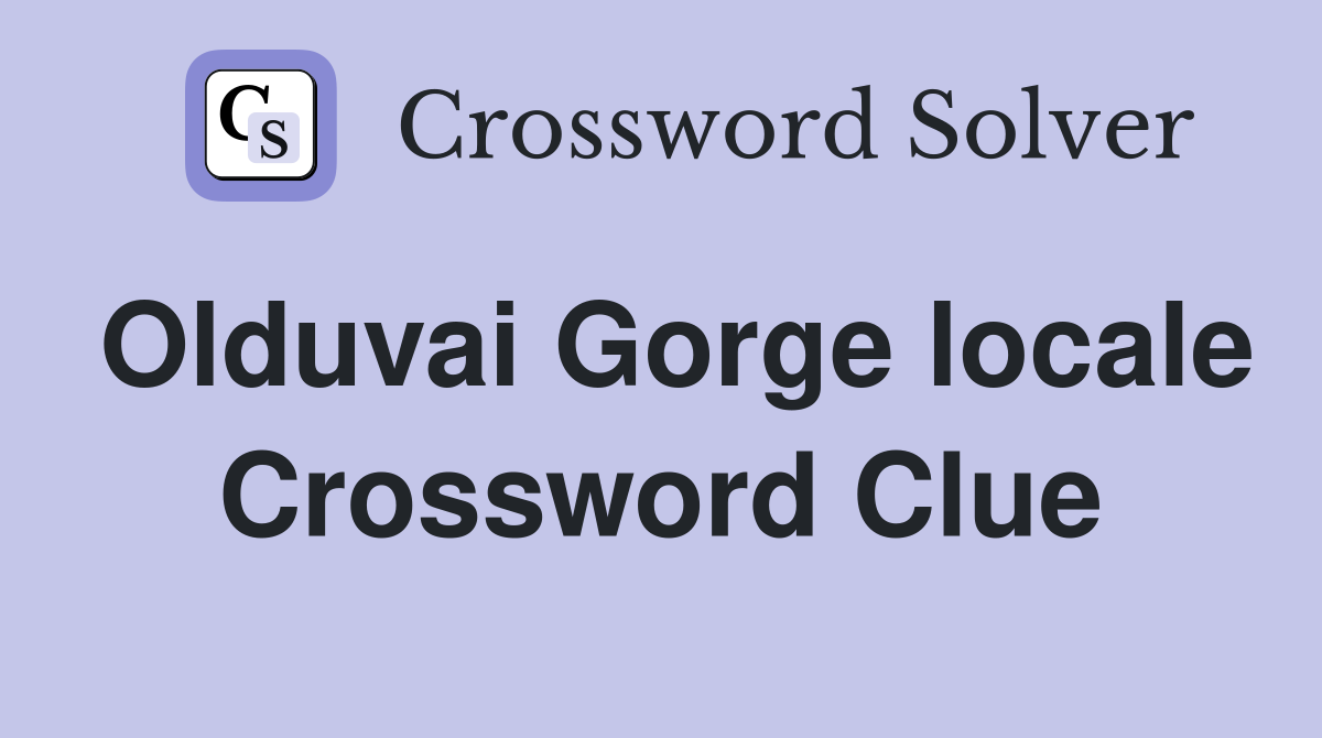 Olduvai Gorge locale Crossword Clue