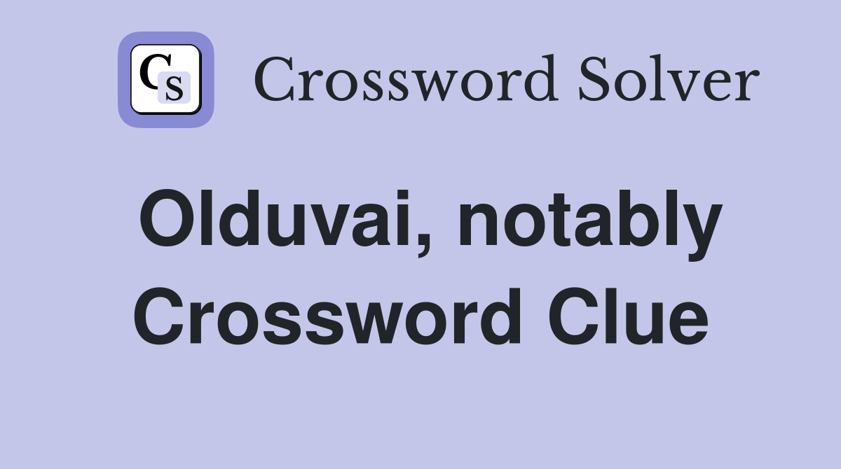 Olduvai, notably Crossword Clue