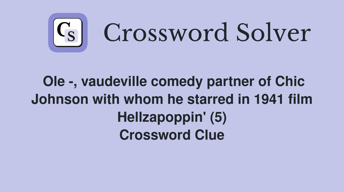 Ole -, vaudeville comedy partner of Chic Johnson with whom he starred in 1941 film Hellzapoppin' (5) Crossword Clue