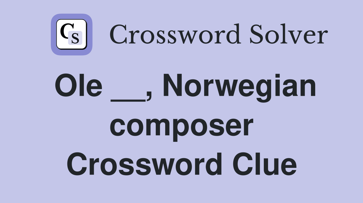 Ole __, Norwegian composer Crossword Clue