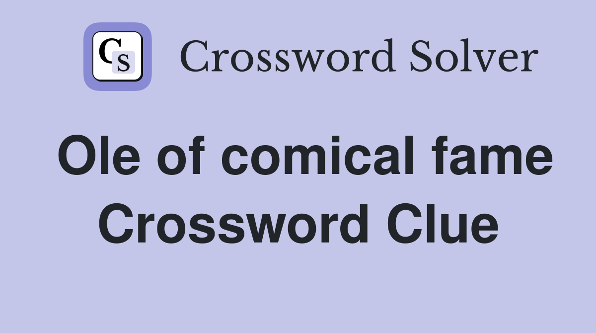 Ole of comical fame Crossword Clue