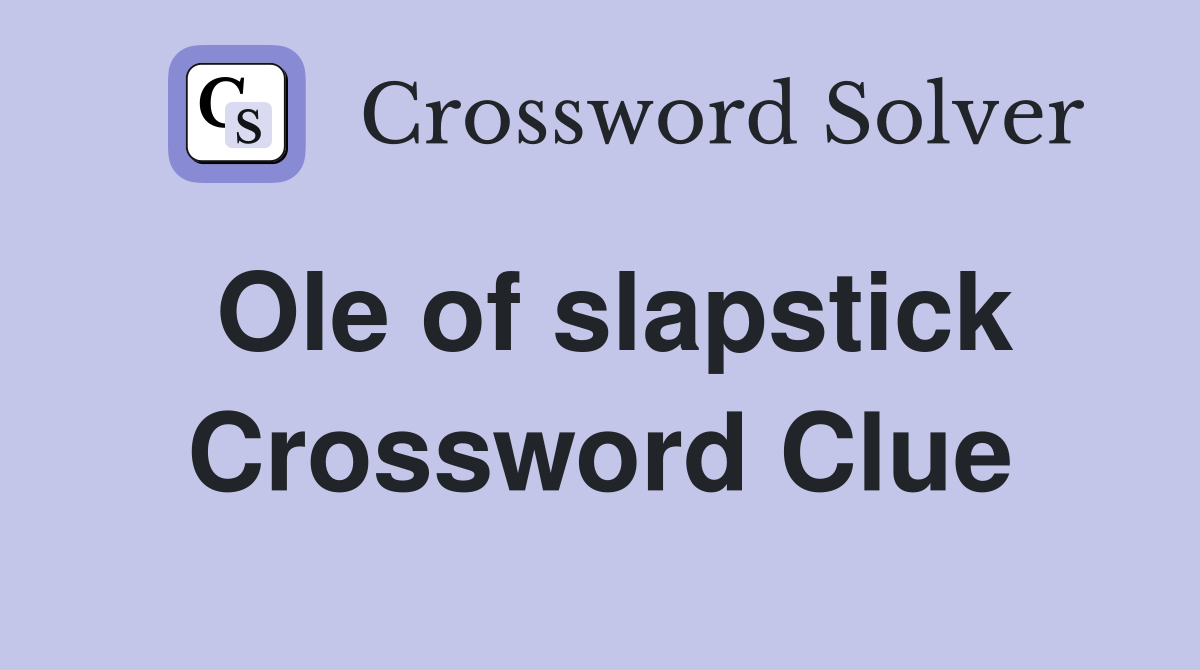Ole of slapstick Crossword Clue