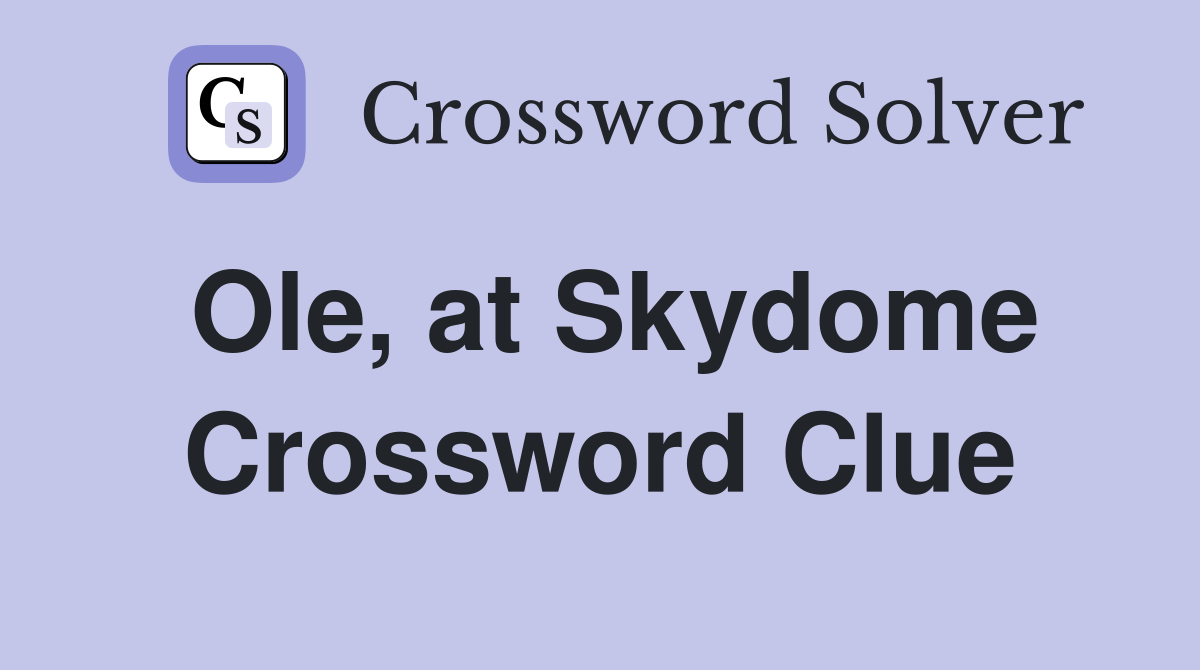 Ole, at Skydome Crossword Clue