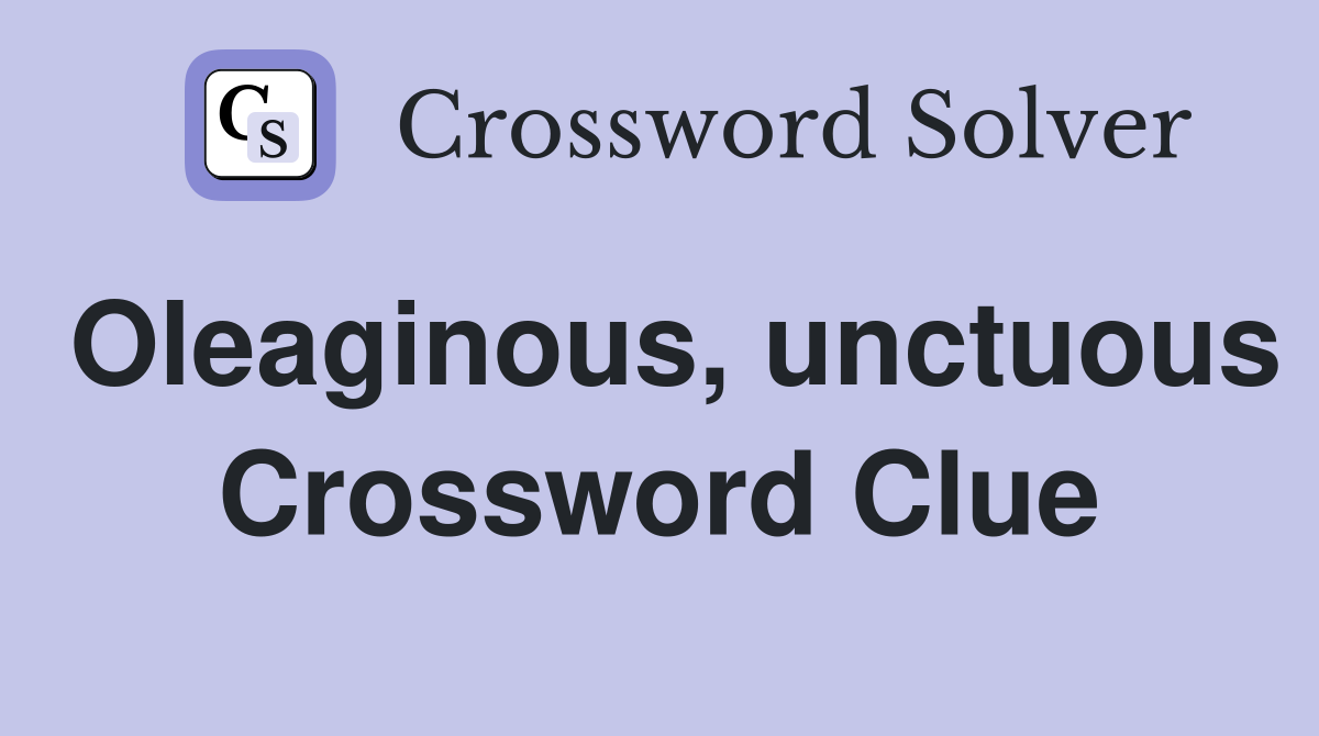 Oleaginous, unctuous Crossword Clue
