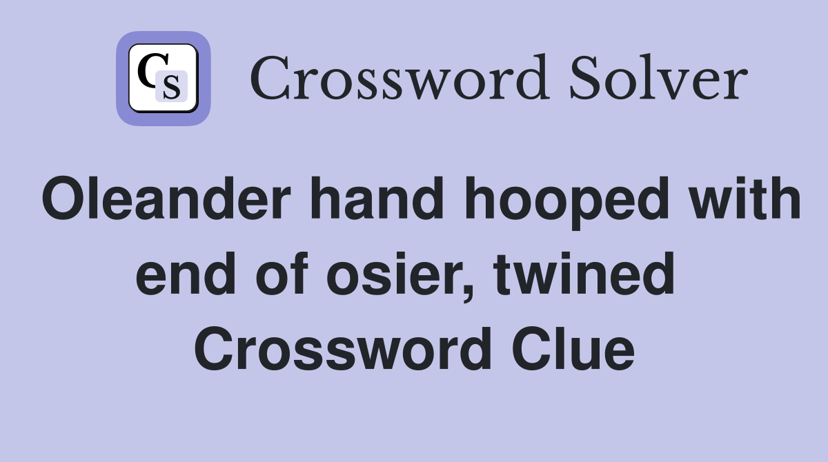 Oleander hand hooped with end of osier, twined  Crossword Clue