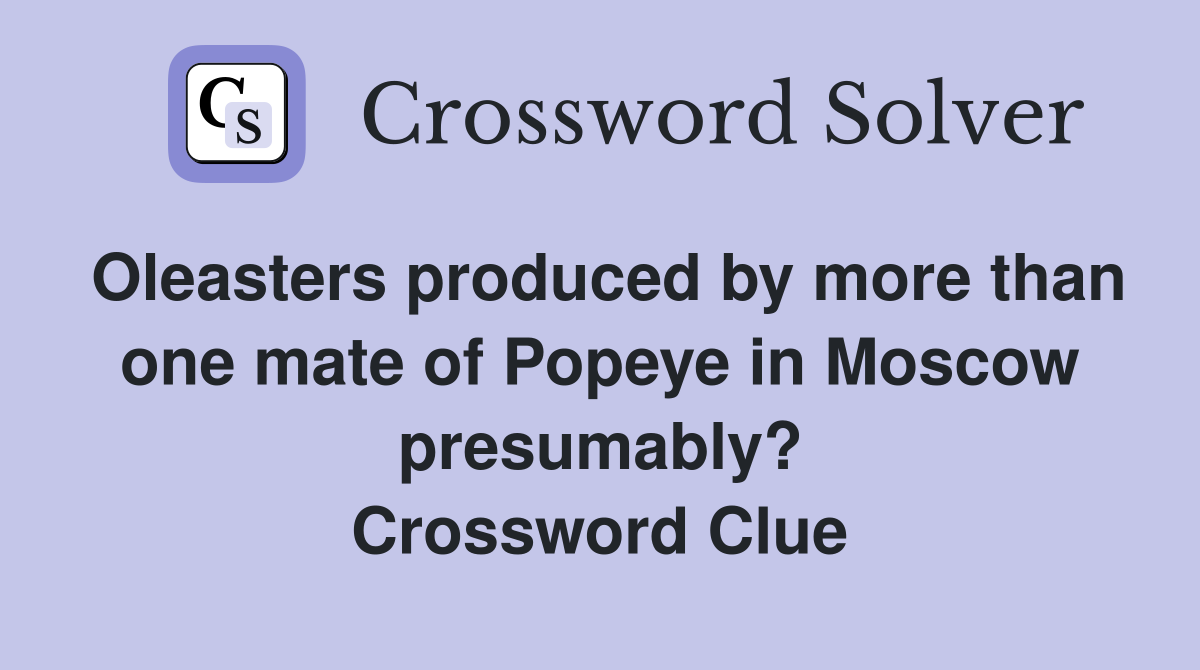 Oleasters produced by more than one mate of Popeye in Moscow presumably? Crossword Clue