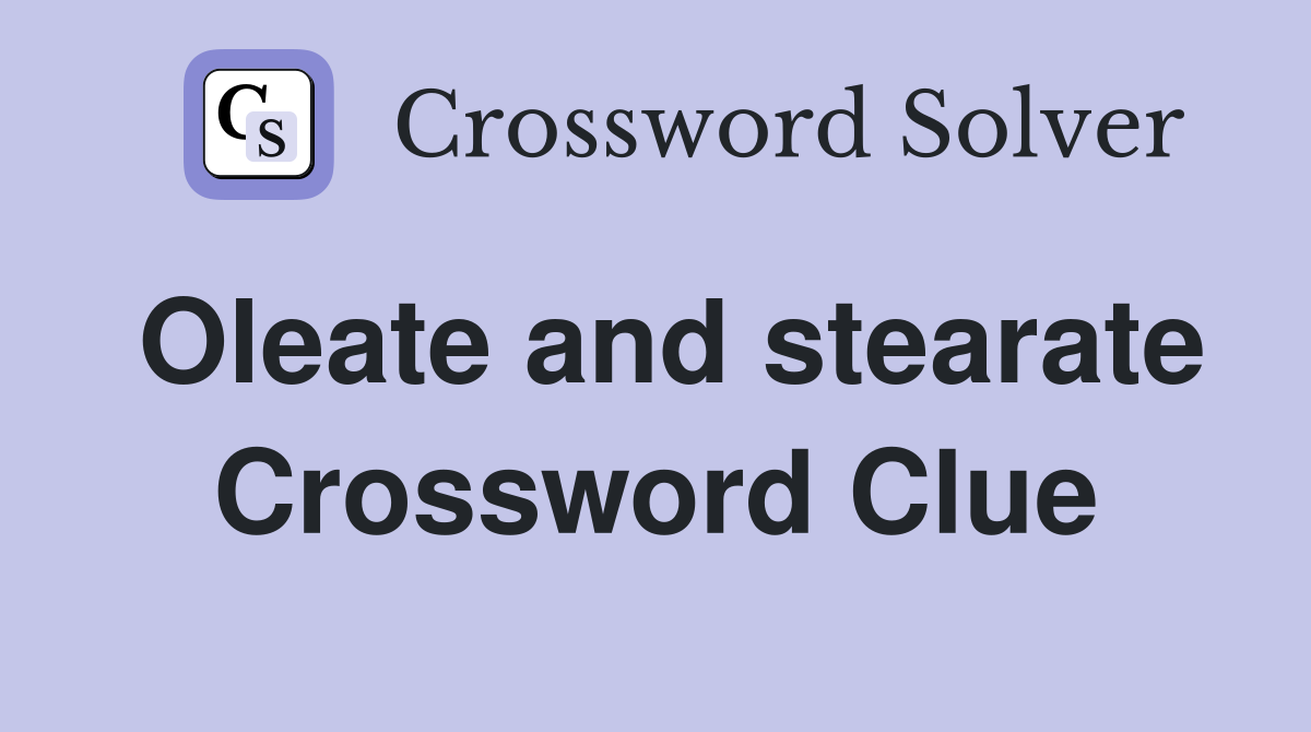 Oleate and stearate Crossword Clue