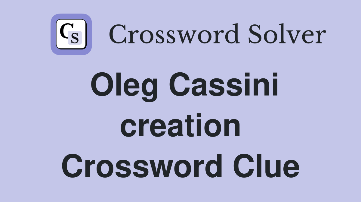Oleg Cassini creation Crossword Clue